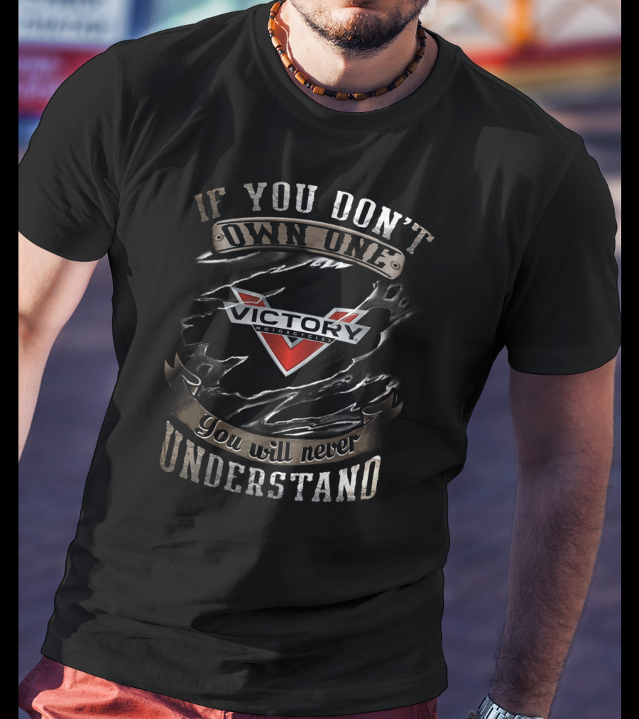 If You Don't Own One Victory Motorcycle You Will Never Understand T-Shirt