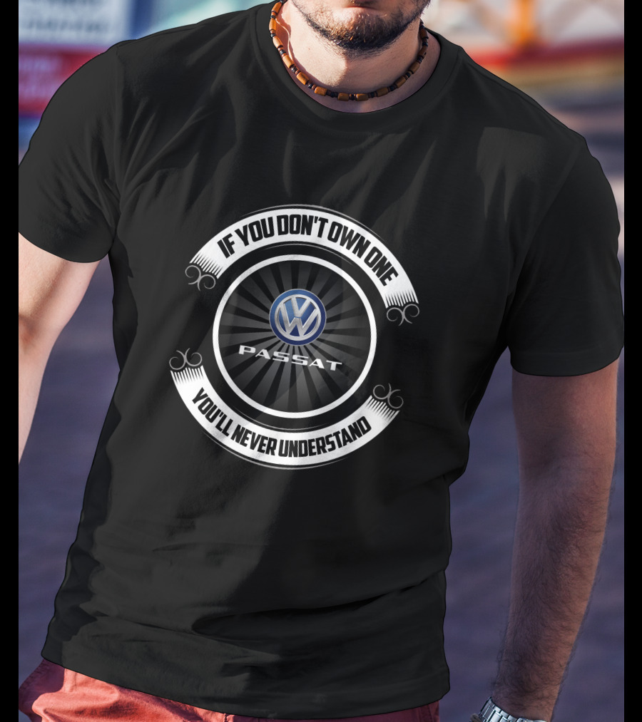 Volkswagen Passat If You Don't Own One You'll Never Understand T-Shirt