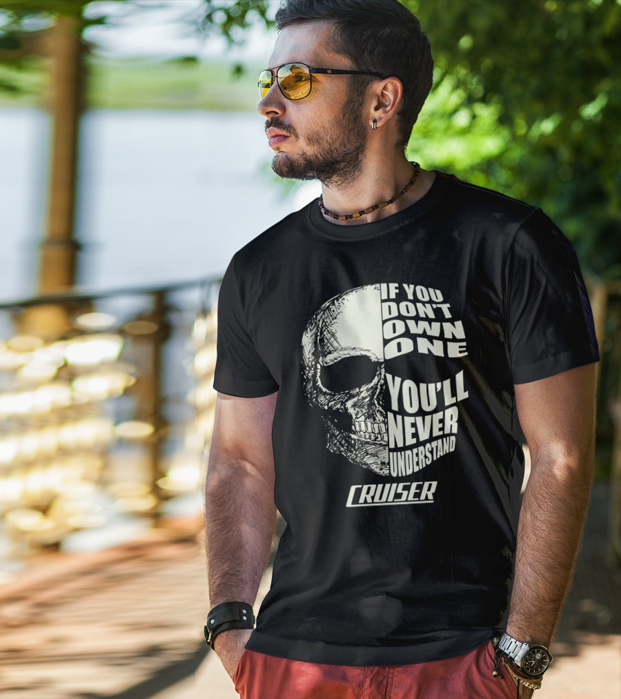 Cruiser If You Don't Own One You'll Never Understand Skull T-Shirt