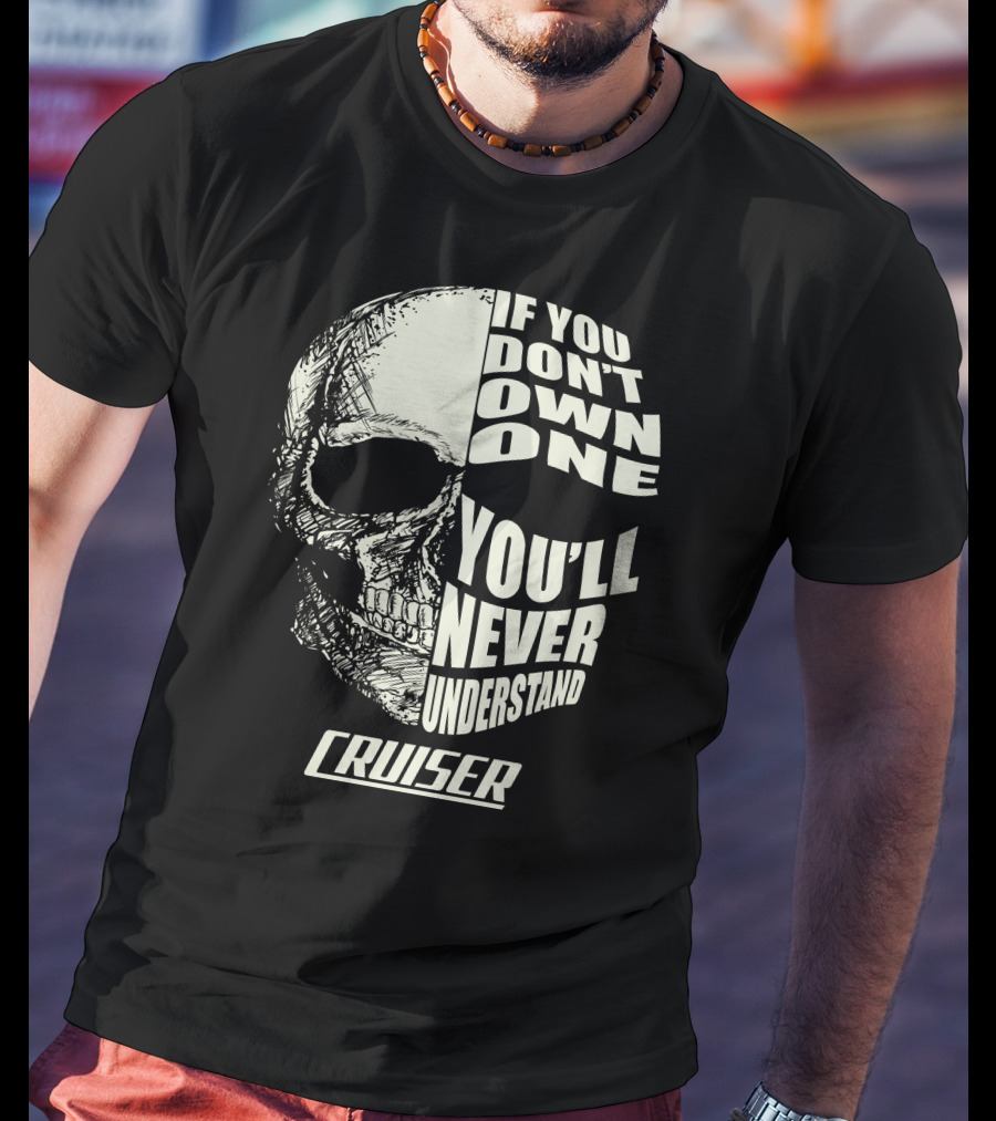 Cruiser If You Don't Own One You'll Never Understand Skull T-Shirt