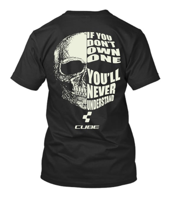 CUBE BIKES IF YOU DON'T OWN ONE YOU'LL NEVER UNDERSTAND T-Shirt