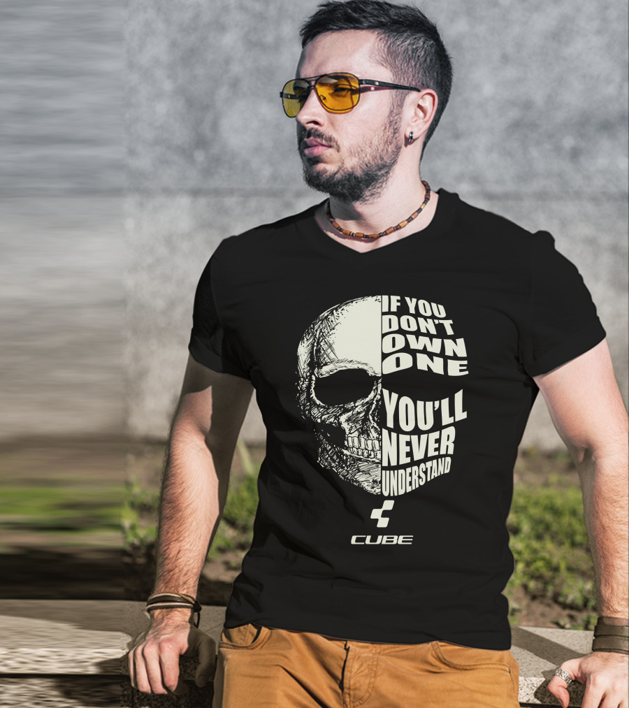 CUBE BIKES IF YOU DON'T OWN ONE YOU'LL NEVER UNDERSTAND T-Shirt