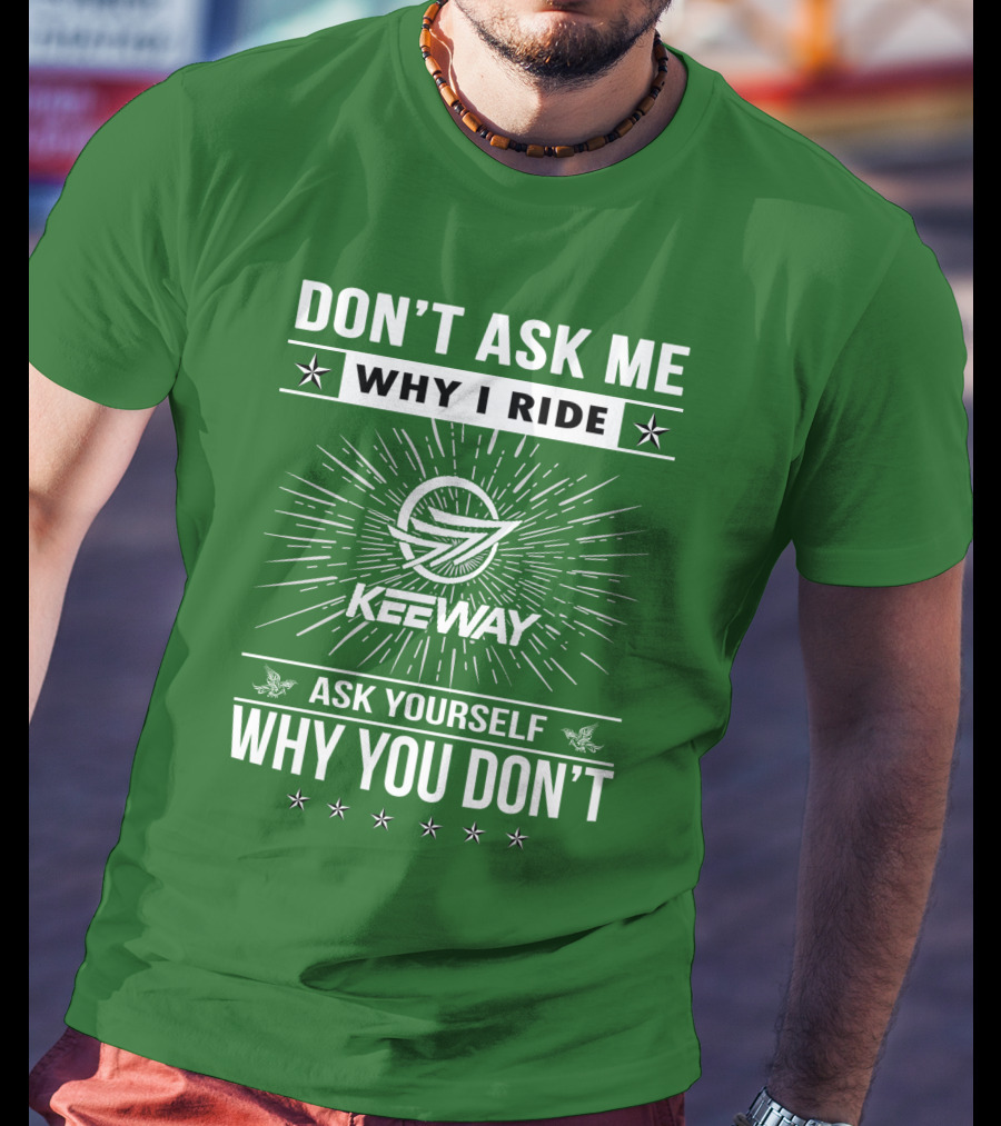 Don't Ask ME Why I Ride Keeway Speed 125 Ask Yourself Why You Don't T-Shirt