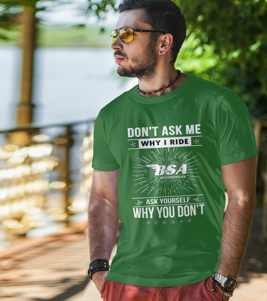 Don't Ask ME Why I Ride Bsa Motorcycles Ask Yourself Why You Don't T-Shirt