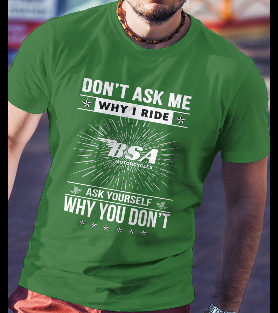 Don't Ask ME Why I Ride Bsa Motorcycles Ask Yourself Why You Don't T-Shirt