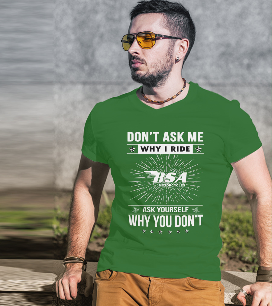 Don't Ask ME Why I Ride Bsa Motorcycles Ask Yourself Why You Don't T-Shirt