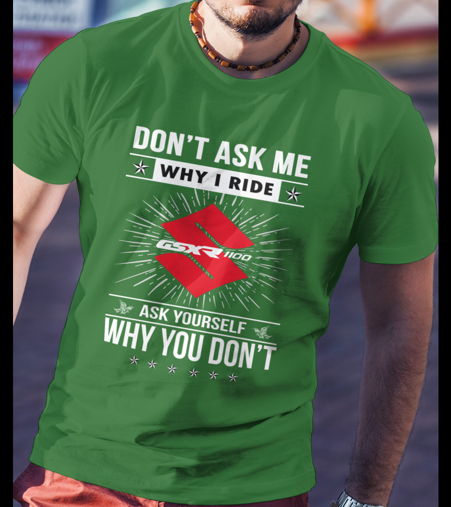 Don't Ask ME Why I Ride Suzuki Gsxr 1100 Ask Yourself Why You Don't T-Shirt