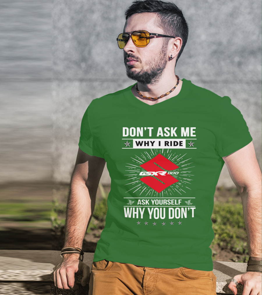 Don't Ask ME Why I Ride Suzuki Gsxr 1100 Ask Yourself Why You Don't T-Shirt