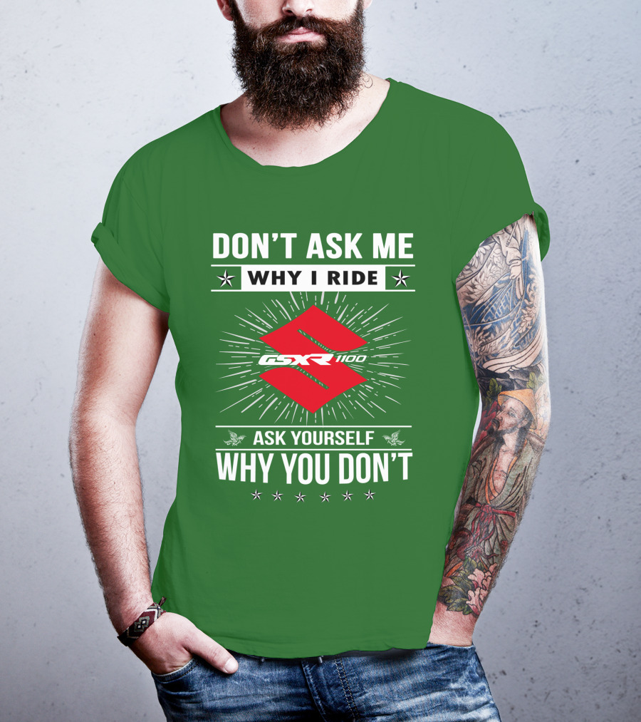 Don't Ask ME Why I Ride Suzuki Gsxr 1100 Ask Yourself Why You Don't T-Shirt