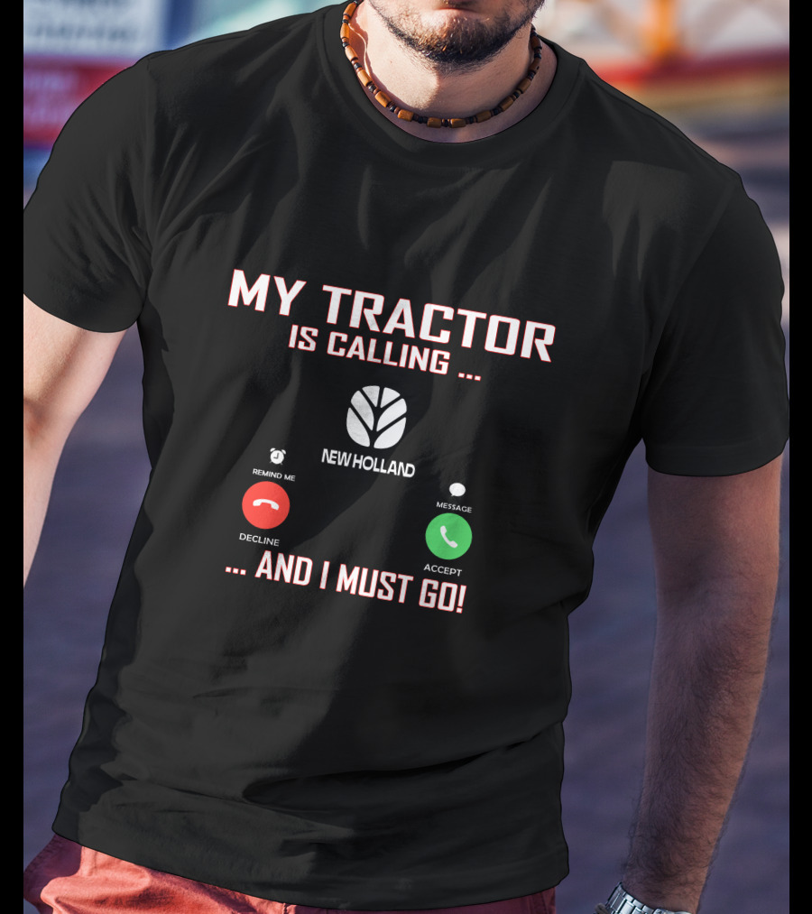 My Tractor Is Calling New Holland And I Must Go T-Shirt