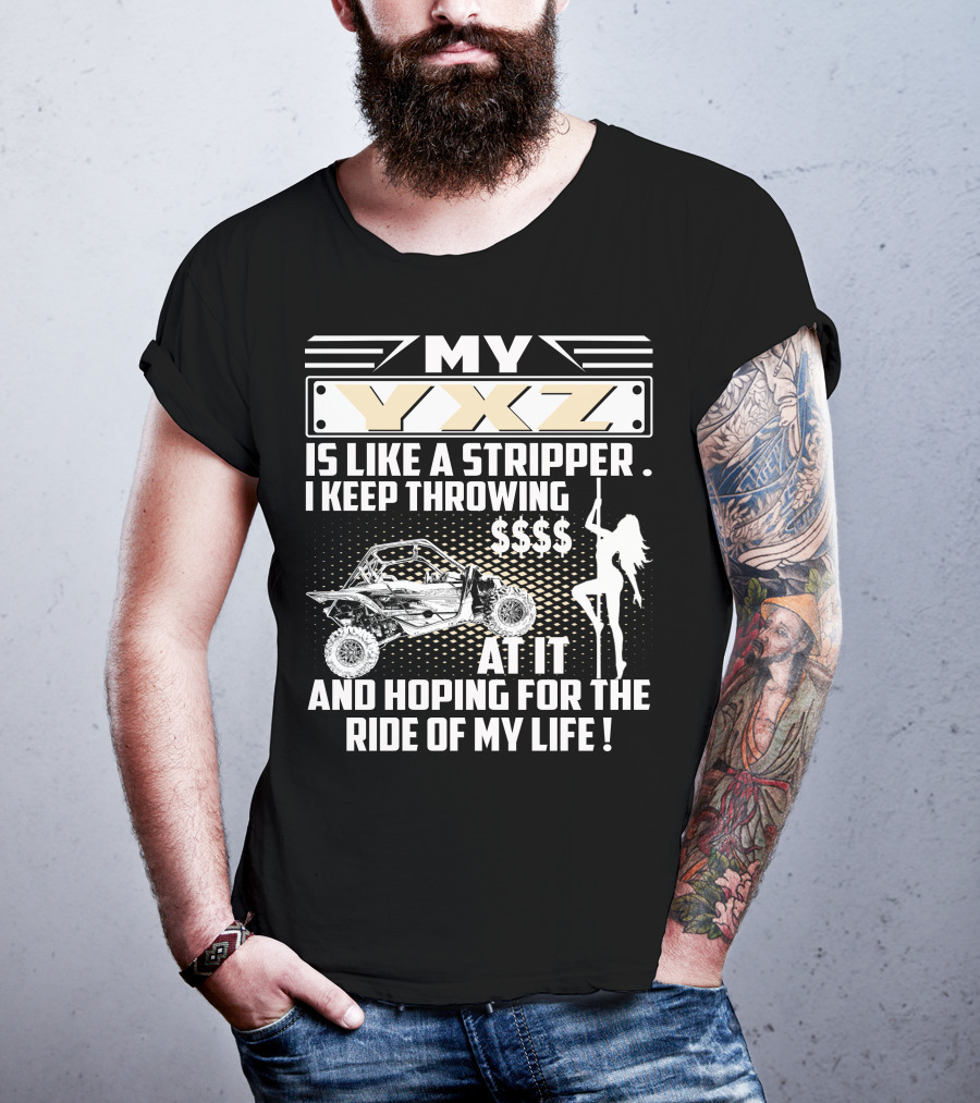 My YXZ Is Like A Stripper I Keep Throwing Money Hoping For The Ride Of My Life T-Shirt