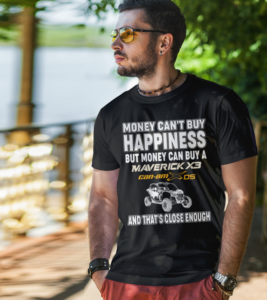 Money Can't Buy Happiness But Money Can Buy A Maverick X3 Can-Am X DS And That's Close Enough T-Shirt