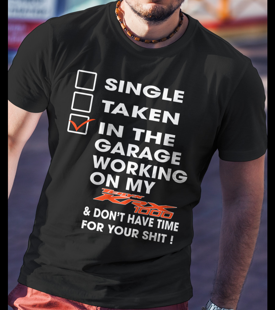 Single Taken IN The Garage Working On My Kawasaki Krx 1000 And Don't Have Time For Your Shit T-Shirt