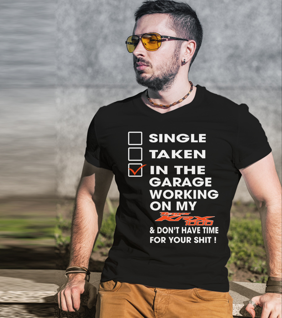 Single Taken IN The Garage Working On My Kawasaki Krx 1000 And Don't Have Time For Your Shit T-Shirt
