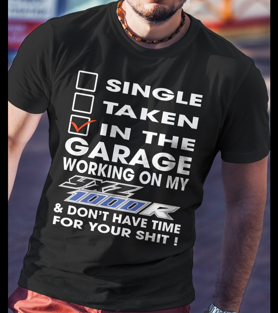 Single Taken IN The Garage Working On My Yxz 1000R And Don't Have Time For Your Shit T-Shirt