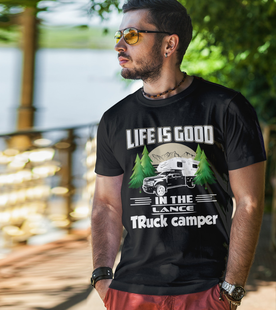 LIFE IS GOOD IN THE LANCE Truck Camper T-Shirt