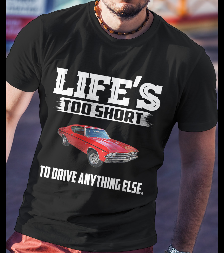 LIFE'S TOO SHORT 1969 Chevelle SS396 TO DRIVE ANYTHING ELSE T-Shirt