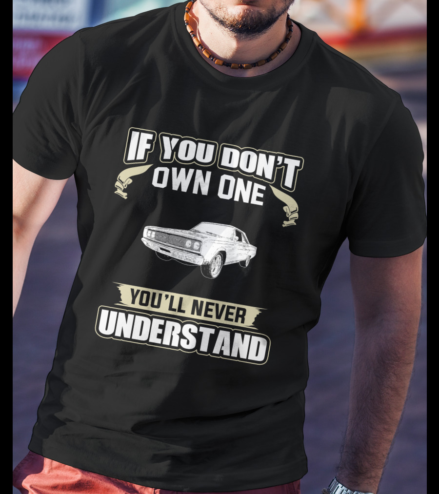 1967 Dodge Coronet If You Don't Own One You'll Never Understand T-Shirt