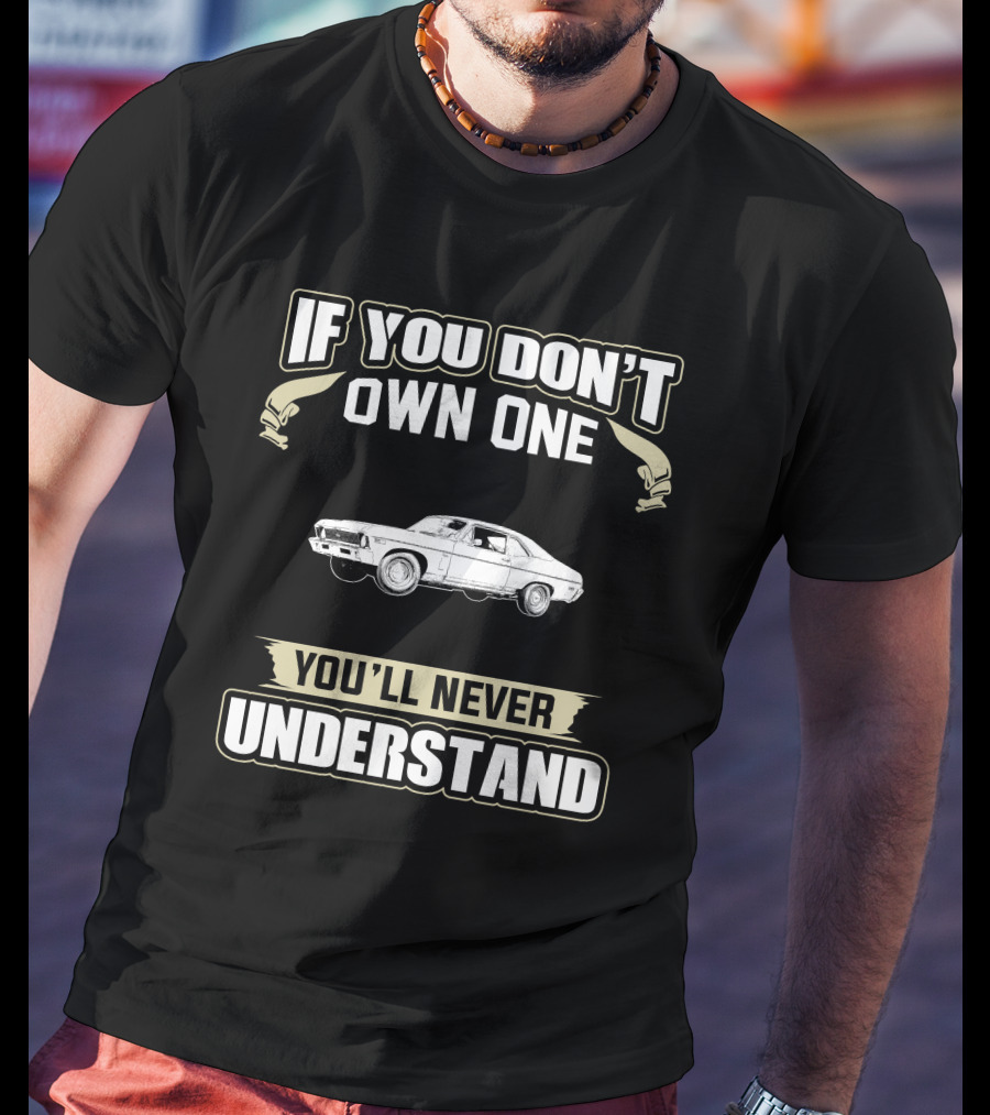 If You Don't Own One 1969 Chevrolet Nova You'll Never Understand T-Shirt