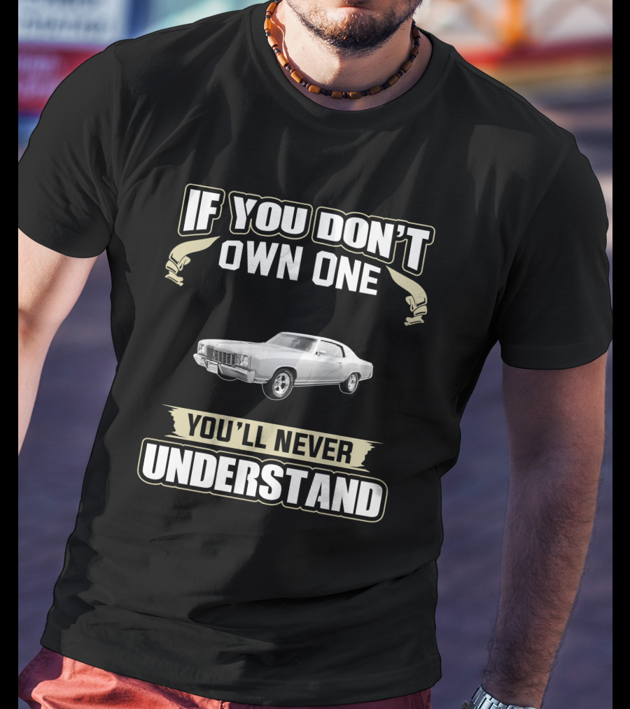 If You Don't Own One 1972 Chevrolet Monte Carlo You'll Never Understand T-Shirt