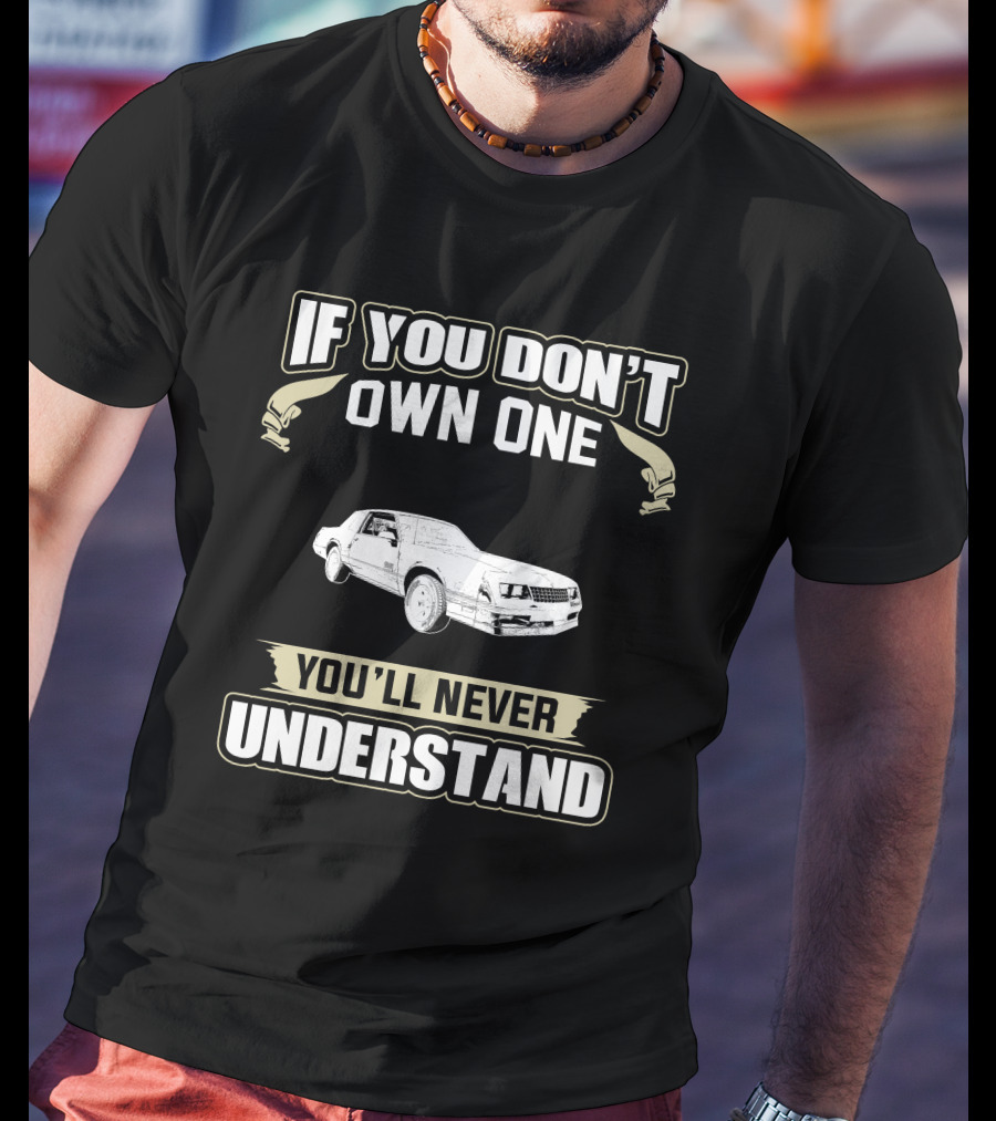 1987 Chevrolet Monte Carlo If You Don't Own One You'll Never Understand T-Shirt