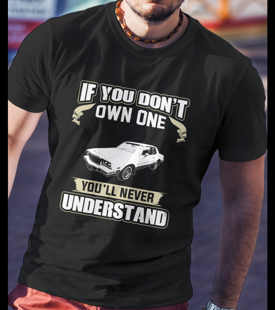 If You Don’t Own One 1980 Chevrolet Monte Carlo You’ll Never Understand T-Shirt