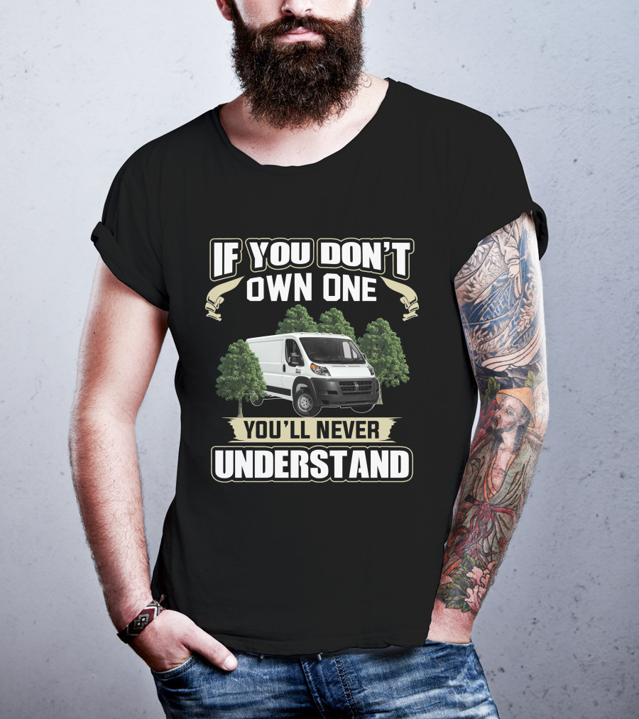 If You Don't Own One You'll Never Understand Ram Promaster 1500 Van T-Shirt