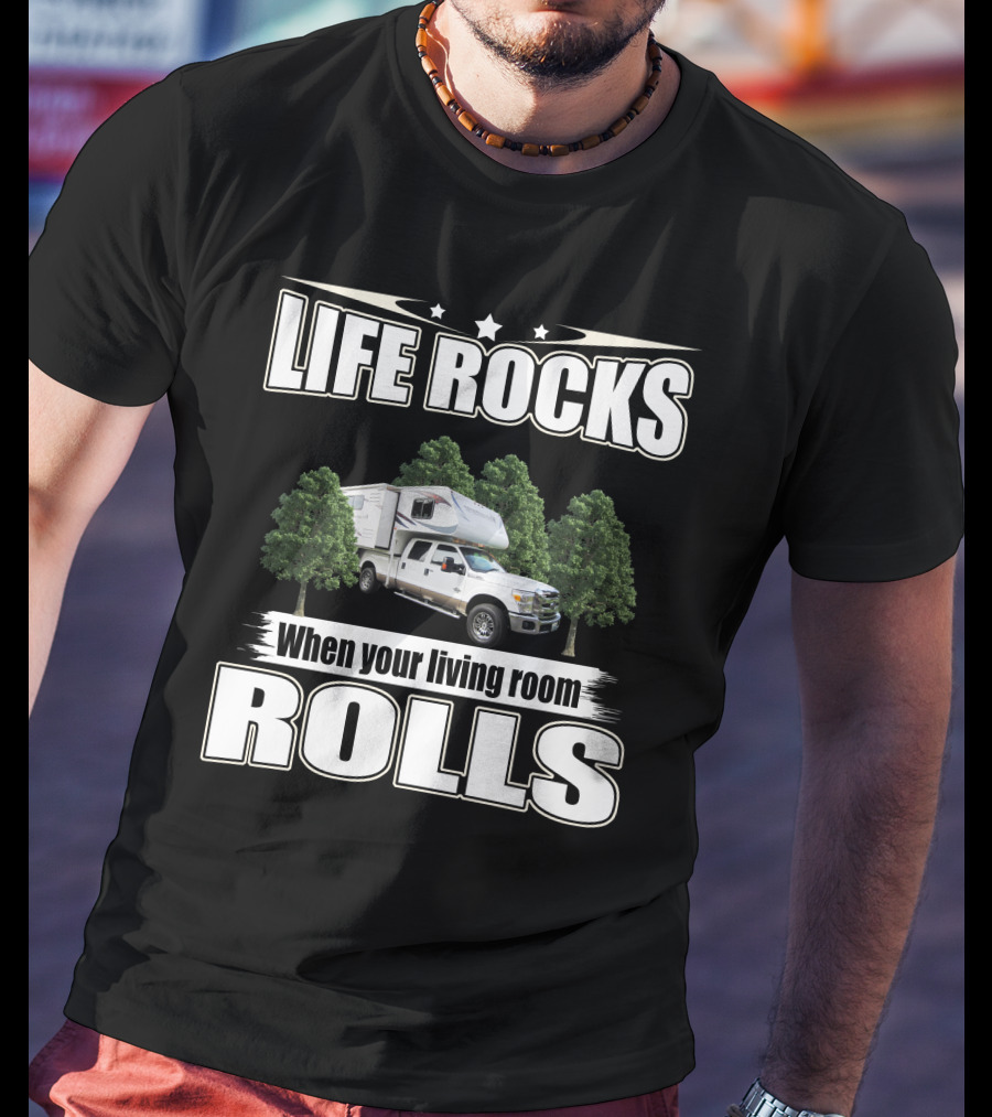 Life Rocks When Your Living Room Rolls Adventure Truck Camper T-Shirt