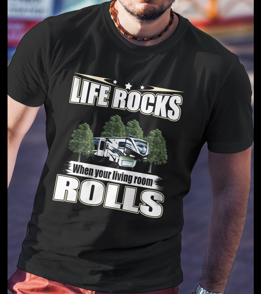 LIFE ROCKS When Your Living Room Rolls RV Camping T-Shirt