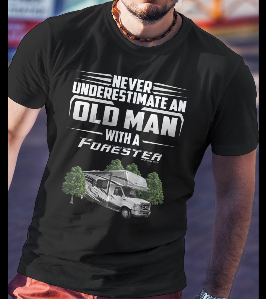 Never Underestimate An Old Man With A Forester By Forest River T-Shirt