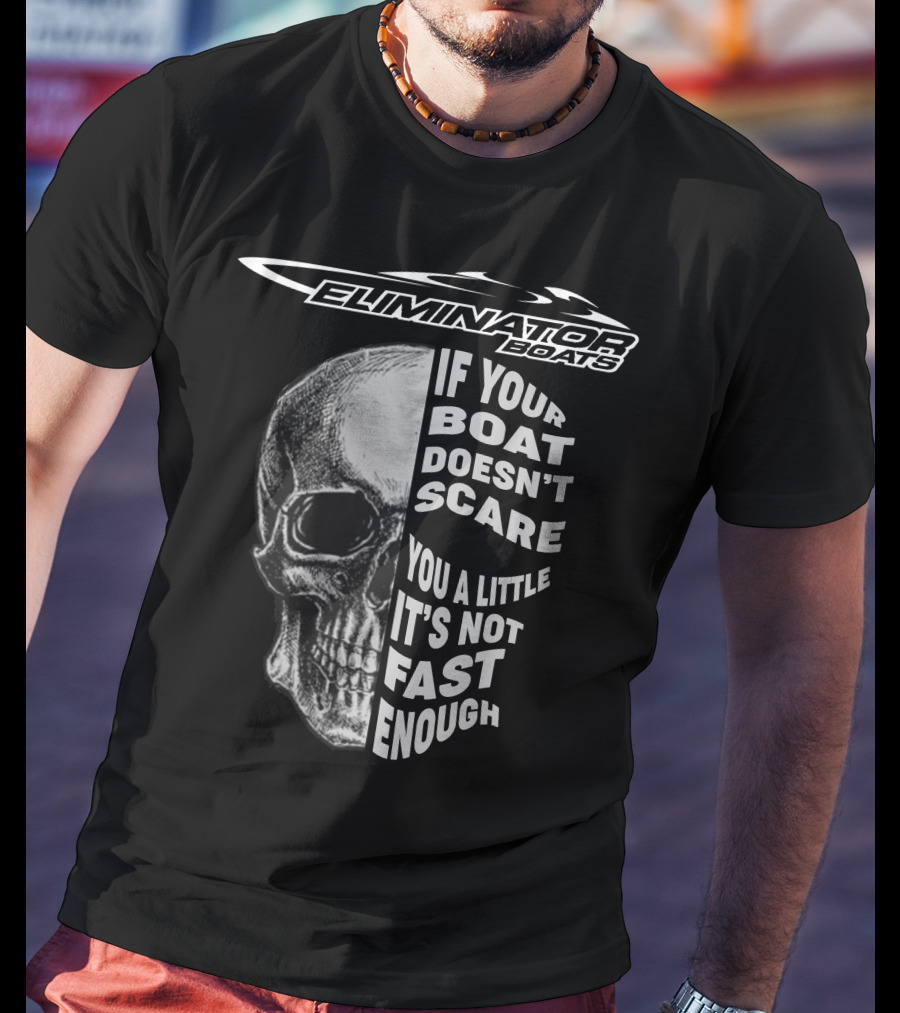 Eliminator Boats If Your Boat Doesn't Scare You A Little It's Not Fast Enough T-Shirt