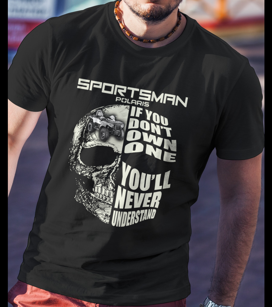 SPORTSMAN POLARIS If You Don't Own One You'll Never Understand T-Shirt