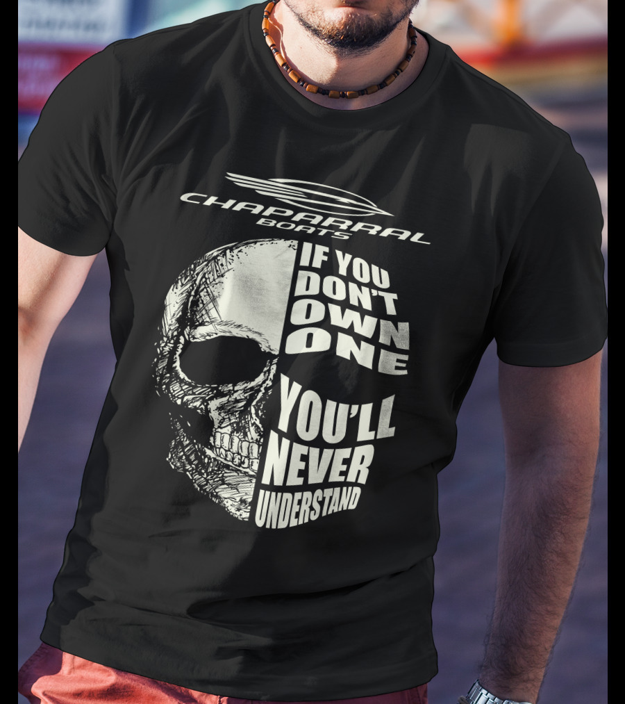Chaparral Boats Skull If You Don't Own One You'll Never Understand T-Shirt