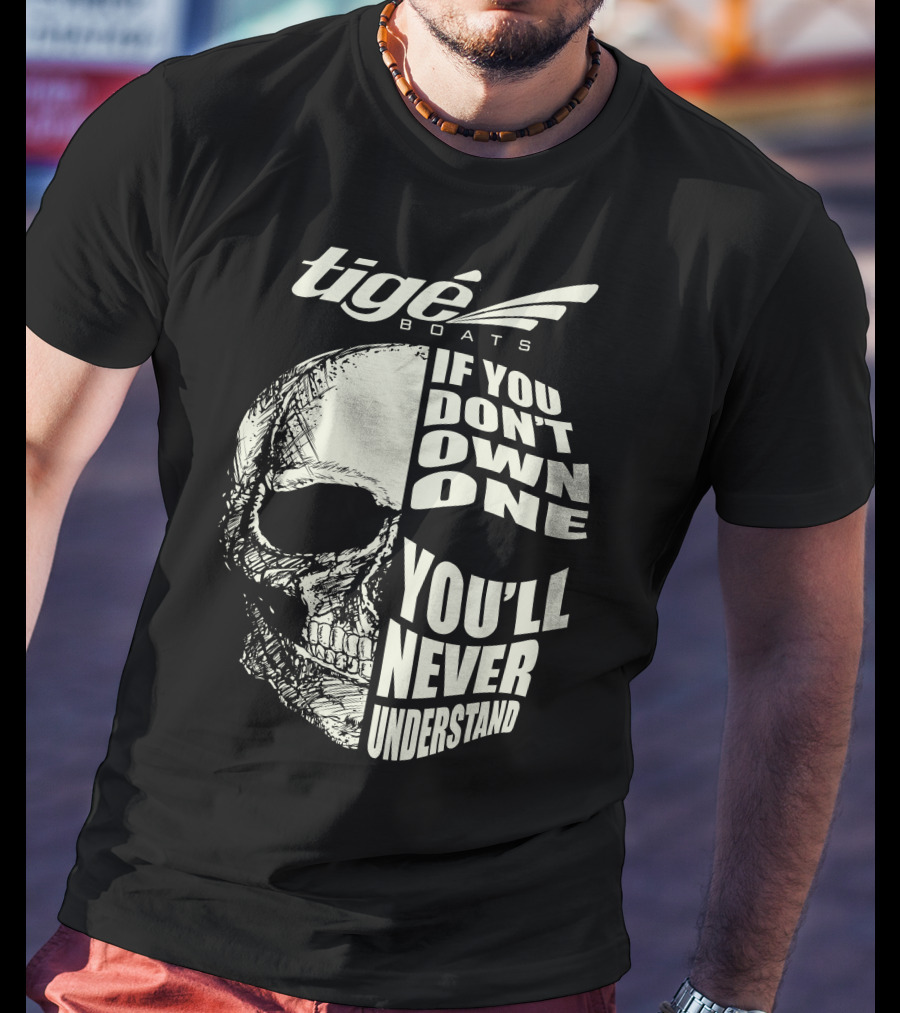Tige Boats If You Don't Own One You'll Never Understand T-Shirt