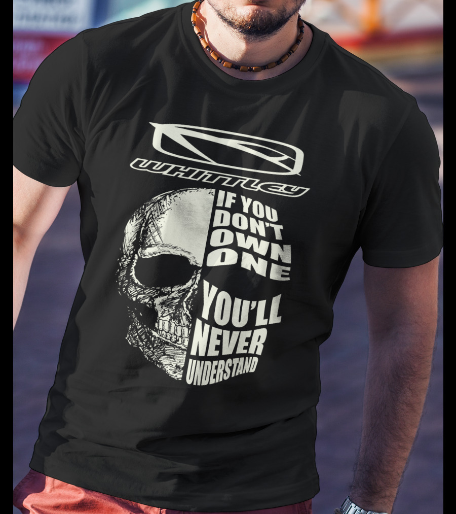 Whittley If You Don't Own One You'll Never Understand T-Shirt