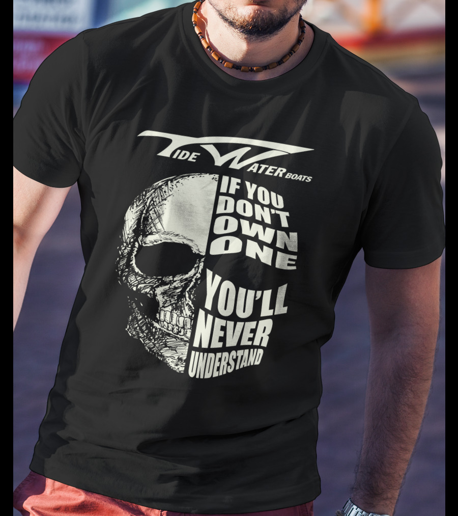 Tidewater Boats If You Don't Own One You'll Never Understand T-Shirt