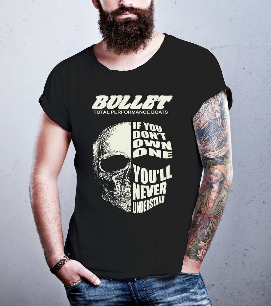 BULLET TOTAL PERFORMANCE BOATS IF YOU DON'T OWN ONE YOU'LL NEVER UNDERSTAND T-Shirt