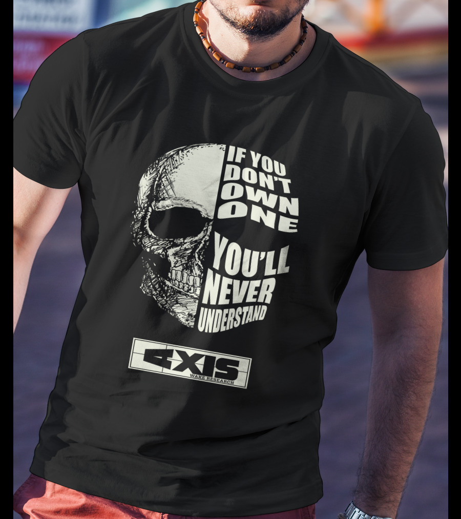 If You Don't Own One You'll Never Understand Axis Wake Research T-Shirt