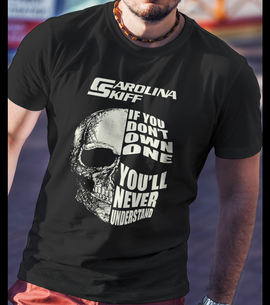 Carolina Skiff If You Don't Own One You'll Never Understand T-Shirt