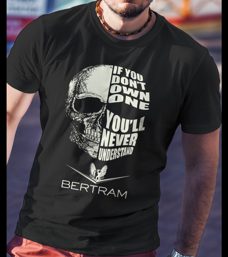 If You Don't Own One You'll Never Understand Bertram Yacht T-Shirt