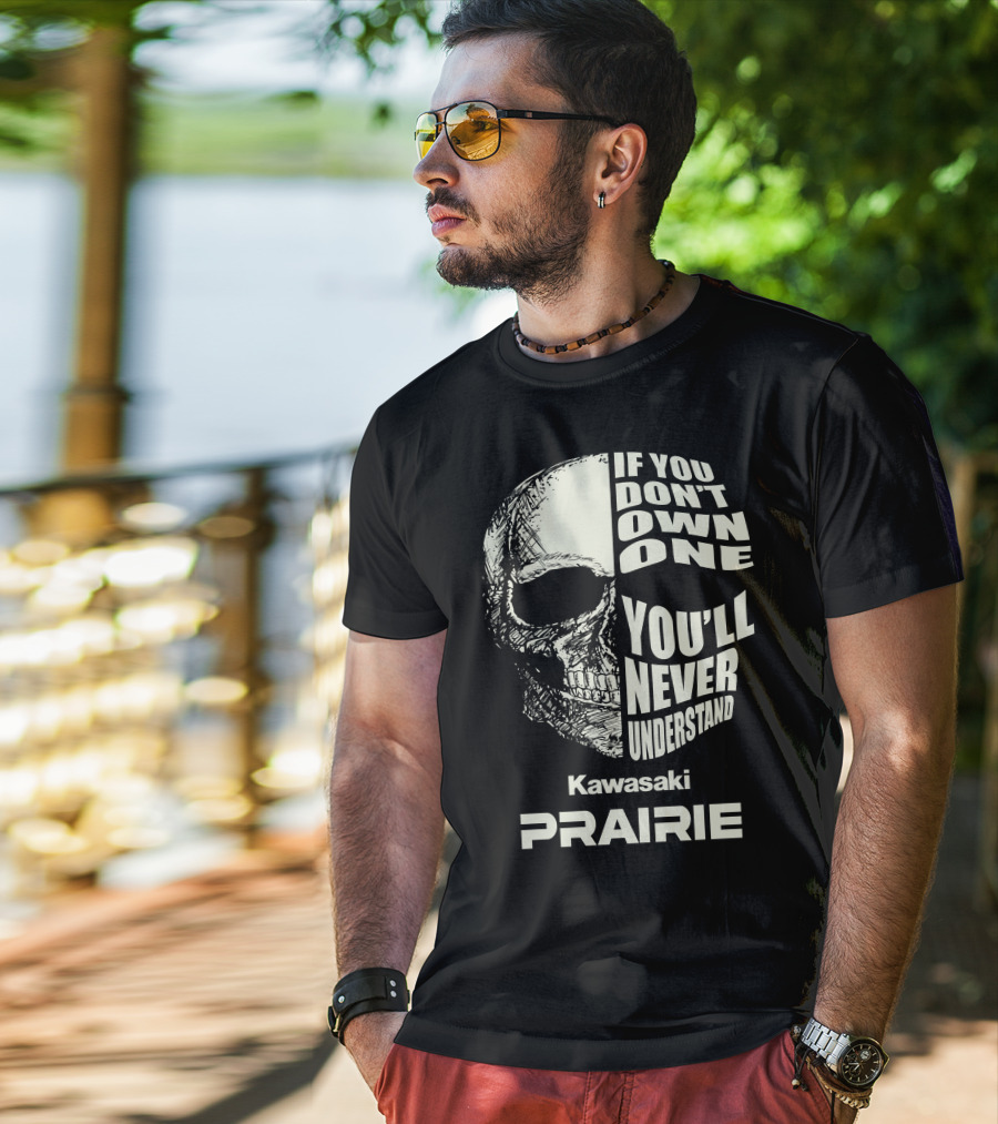If You Don't Own One Kawasaki Prairie You'll Never Understand T-Shirt