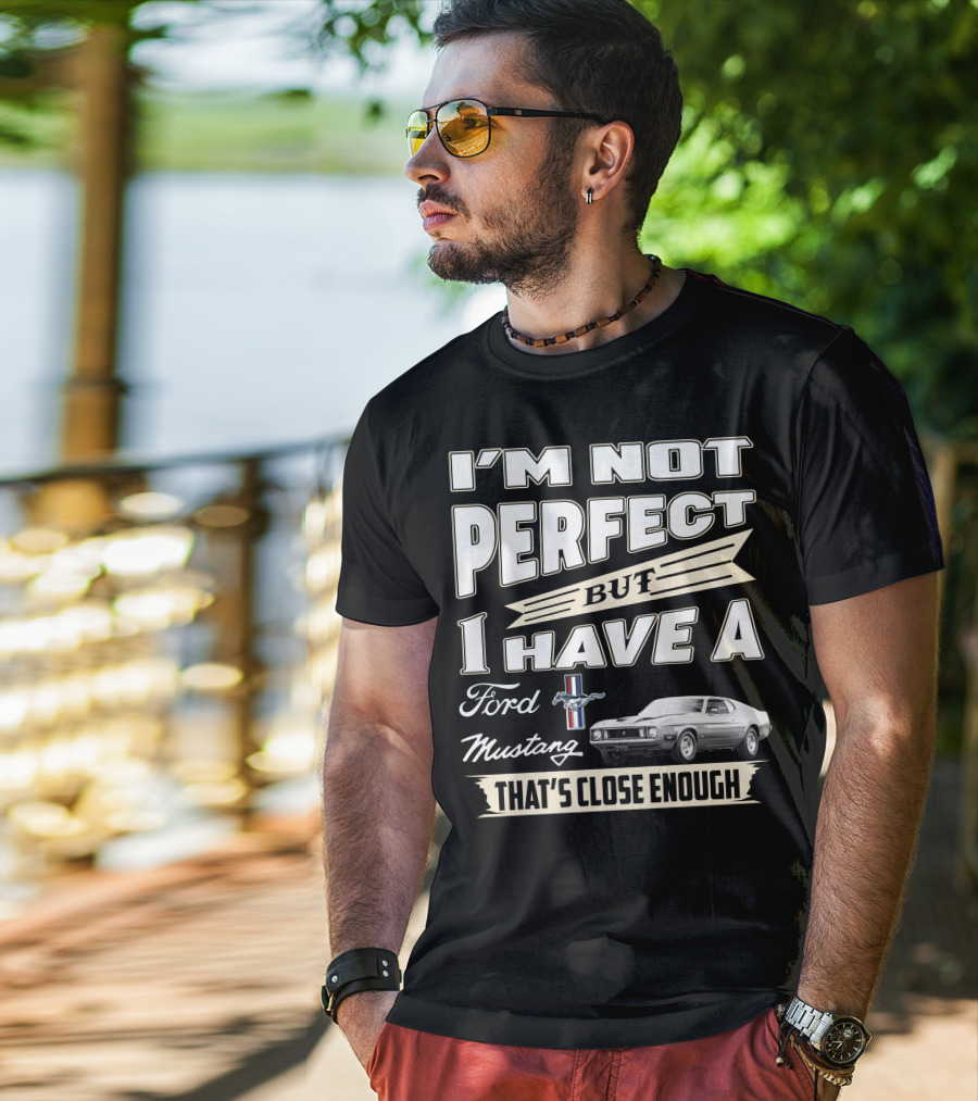 I'm Not Perfect But I Have A Ford Mustang That's Close Enough T-Shirt