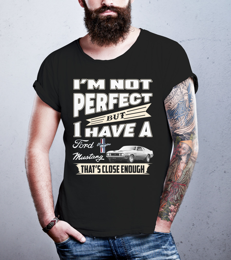I'm Not Perfect But I Have A Ford Mustang That's Close Enough T-Shirt