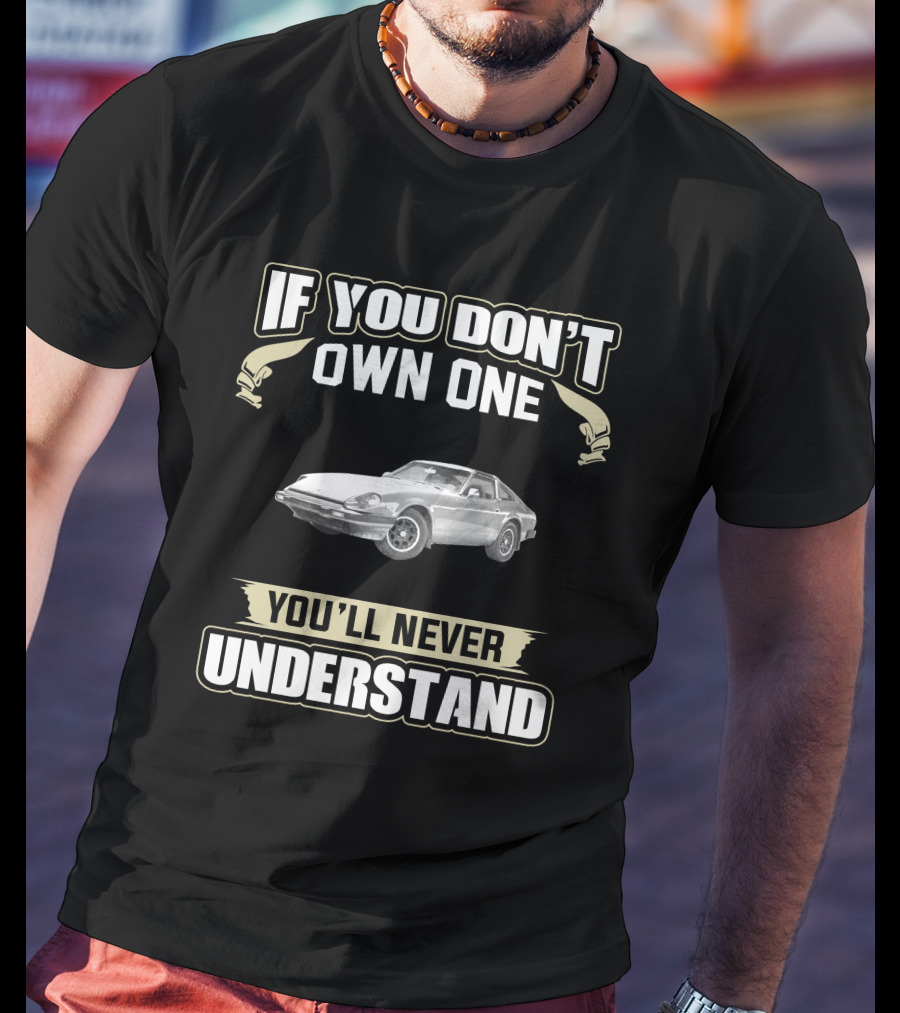 Datsun 280ZX If You Don't Own One You'll Never Understand T-Shirt