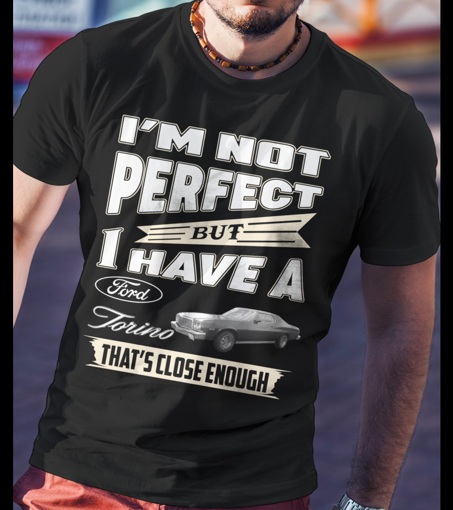 I'm Not Perfect But I Have A Ford Torino That's Close Enough T-Shirt