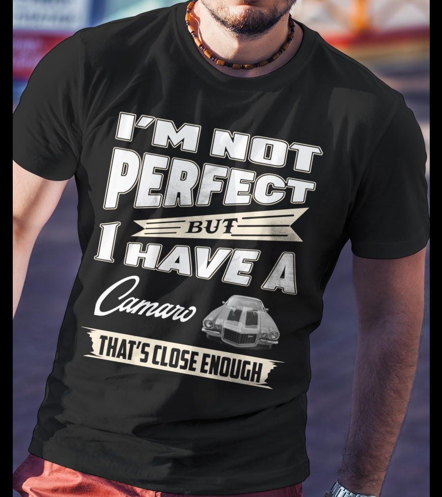 I'm Not Perfect But I Have A Camaro That's Close Enough T-Shirt