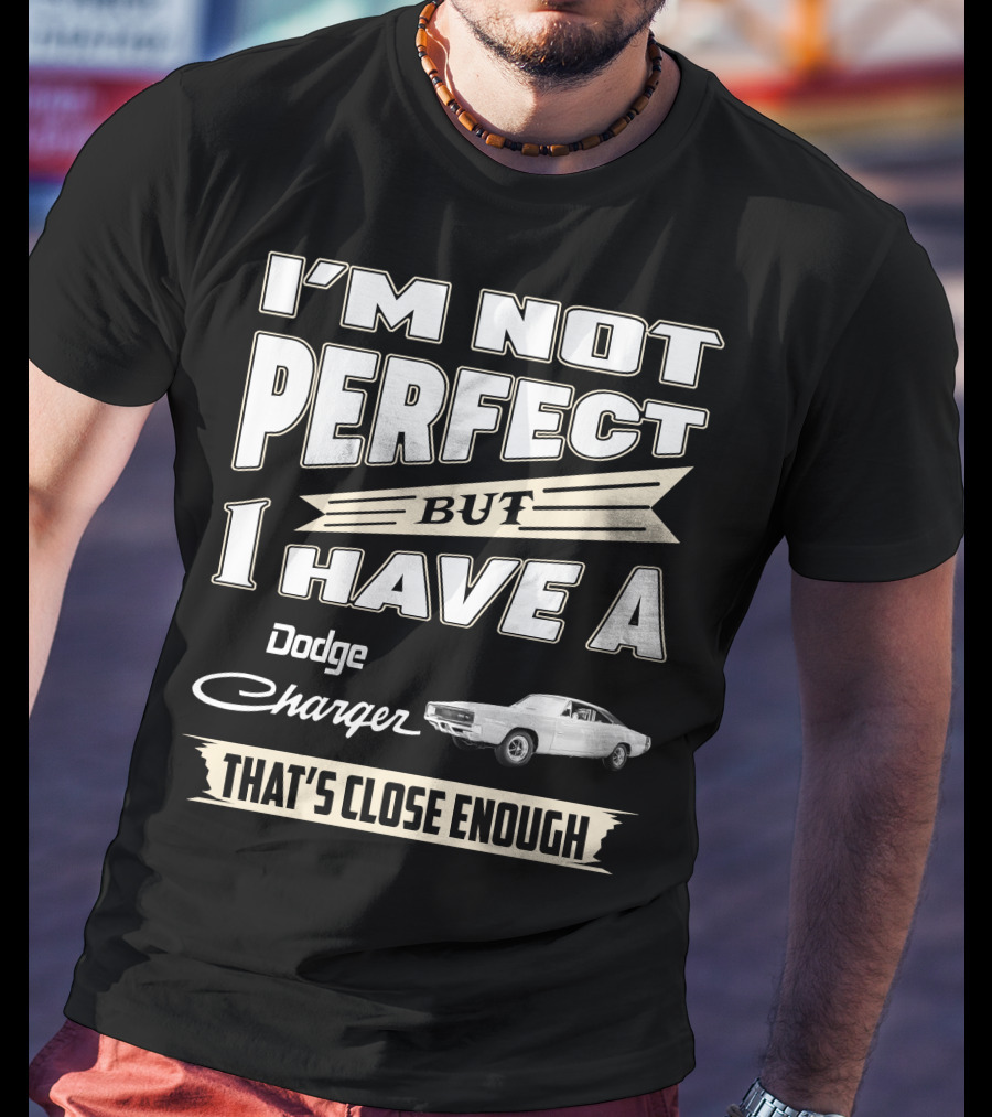 I'm Not Perfect But I Have A Dodge Charger 1968 That's Close Enough T-Shirt