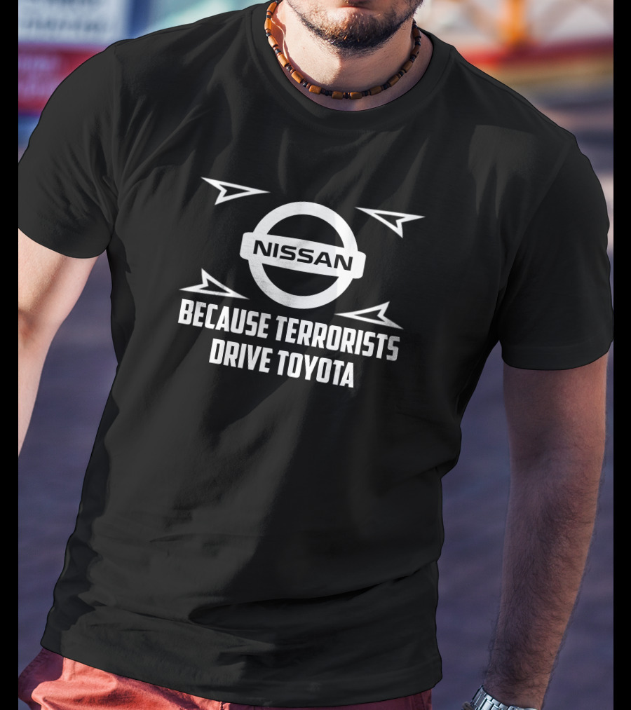 Nissan Because Terrorists Drive Toyota T-Shirt