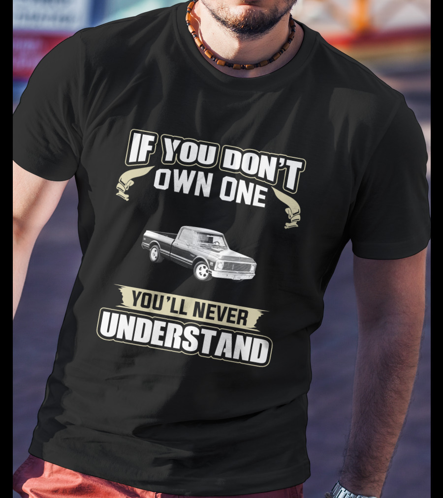 If You Don't Own One You'll Never Understand Chevy C10 Truck T-Shirt