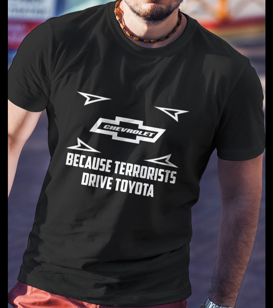 Chevrolet Because Terrorists Drive Toyota T-Shirt